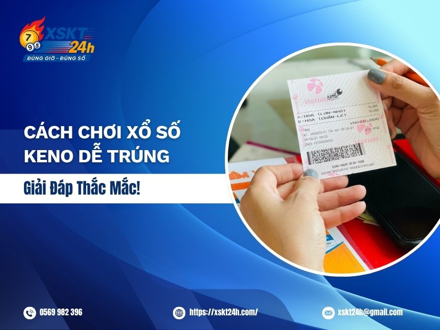 Cách Chơi Xổ Số Keno Dễ Trúng: 5 Chiến Lược Giúp Tăng Cơ Hội Trúng