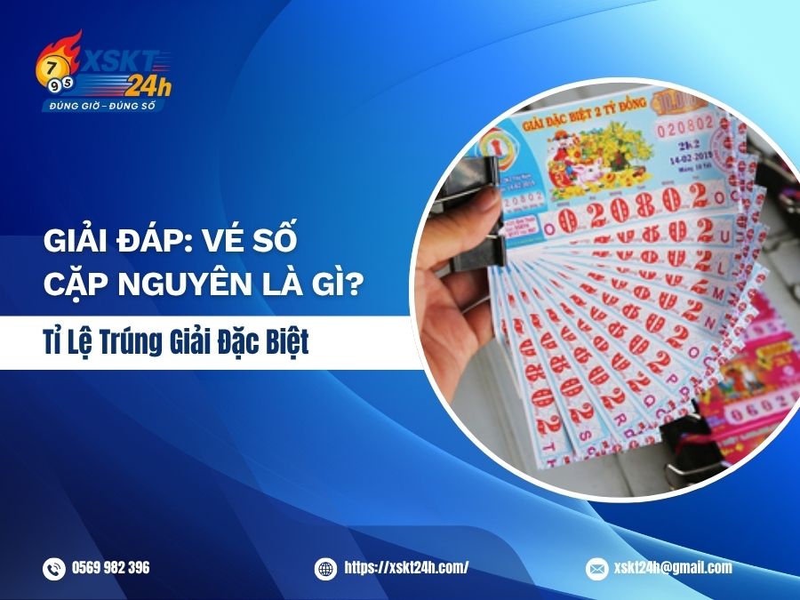 Vé Số Cặp Nguyên Là Gì? Tỉ Lệ Trúng Giải Đặc Biệt Chi Tiết